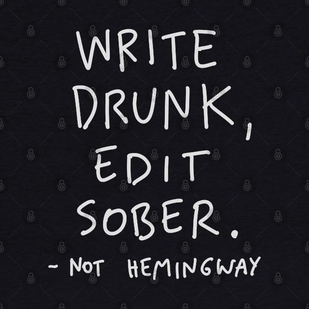 NOT Hemingway Quote - Write Drunk Edit Sober by isstgeschichte